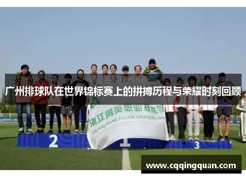 广州排球队在世界锦标赛上的拼搏历程与荣耀时刻回顾