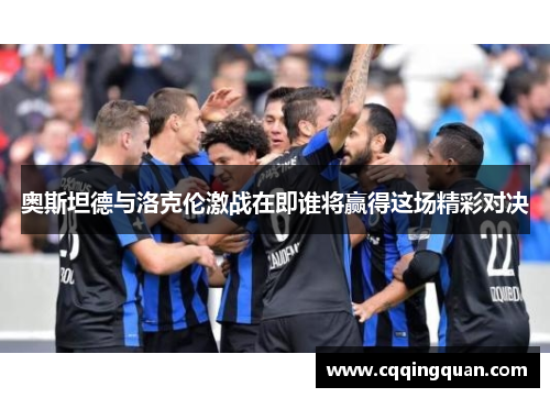 奥斯坦德与洛克伦激战在即谁将赢得这场精彩对决